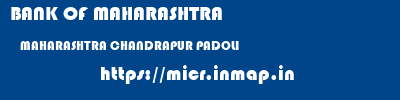 BANK OF MAHARASHTRA  MAHARASHTRA CHANDRAPUR PADOLI   micr code